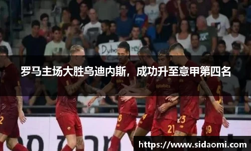 罗马主场大胜乌迪内斯，成功升至意甲第四名