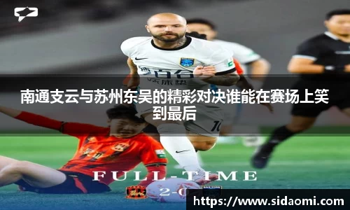 南通支云与苏州东吴的精彩对决谁能在赛场上笑到最后
