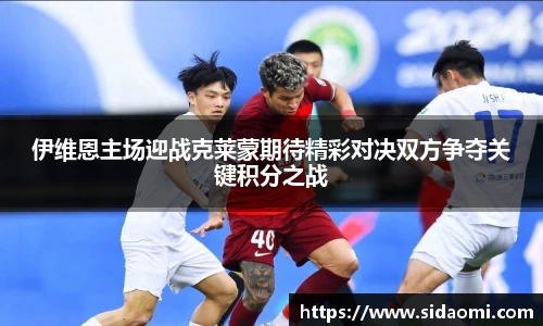 伊维恩主场迎战克莱蒙期待精彩对决双方争夺关键积分之战
