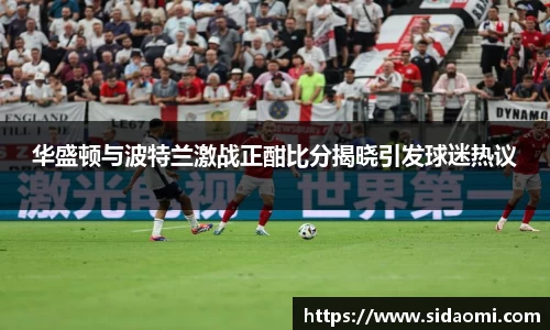 华盛顿与波特兰激战正酣比分揭晓引发球迷热议