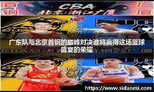 广东队与北京首钢的巅峰对决谁将赢得这场篮球盛宴的荣耀