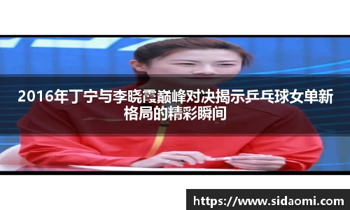 2016年丁宁与李晓霞巅峰对决揭示乒乓球女单新格局的精彩瞬间