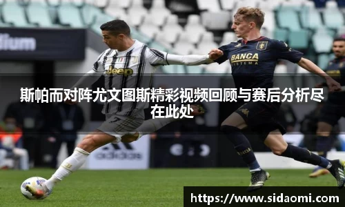 斯帕而对阵尤文图斯精彩视频回顾与赛后分析尽在此处